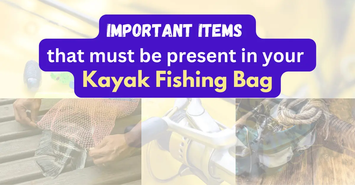 Important items that must be present in your kayak fishing bag